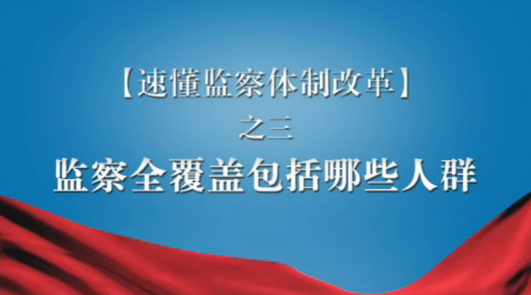 【速懂监察体制改革】短视频之三：监察全覆盖包括哪些人群？